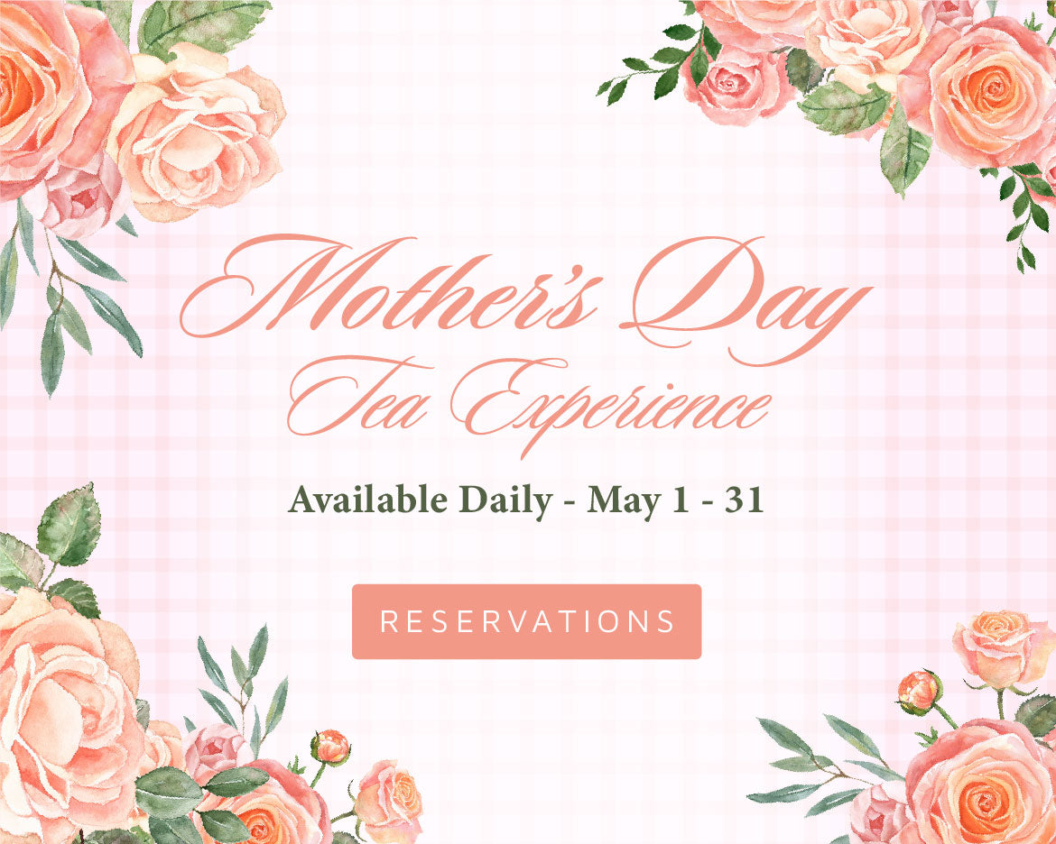 Mothers Day Tea Experience - Available Daily May 1 - 31