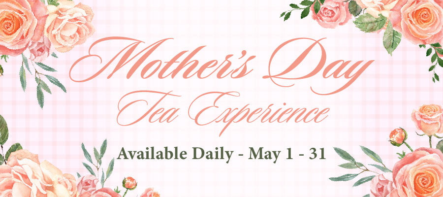 Mothers Day Tea Experience - May 1 -31